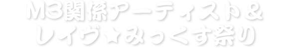 M3関係アーティスト＆レイヴ☆みっくす祭り